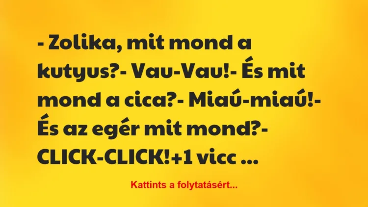 Vicc: – Zolika, mit mond a kutyus?

– Vau-Vau!

– És…