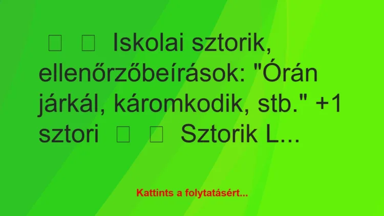 Vicces történet: 
	    	    Iskolai sztorik, ellenőrzőbeírások:


„Órán járkál,…