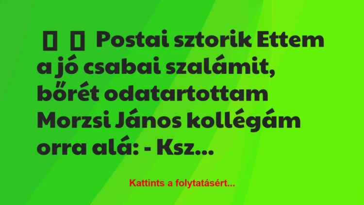 Vicces történet: 
	    	    Postai sztorik


Ettem a jó csabai szalámit, bőrét…