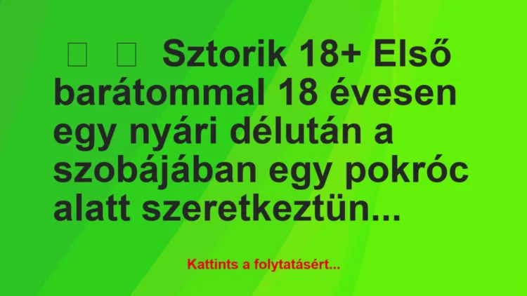 Vicces történet: 
	    	    Sztorik 18+


Első barátommal 18 évesen …