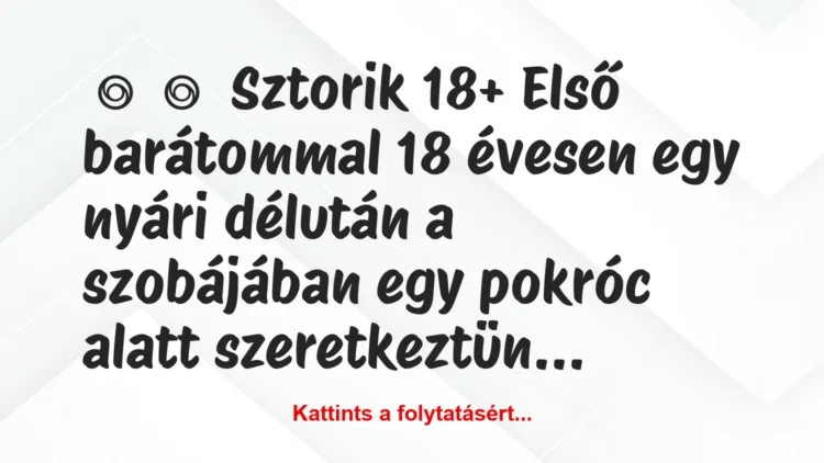 Vicces történet: 
	    	    Sztorik 18+


Első barátommal 18 évesen …