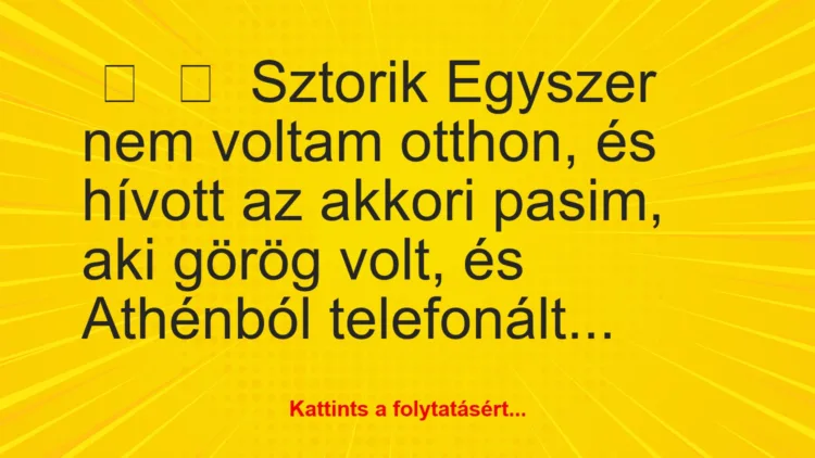 Vicces történet: 
	    	    Sztorik


Egyszer nem voltam otthon, és hívott az…