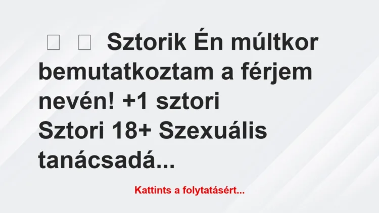 Vicces történet: 
	    	    Sztorik


Én múltkor bemutatkoztam a…